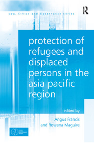 Protection of Refugees and Displaced Persons in the Asia Pacific Region by Angus Francis, Rowena Maguire, 9781138254640