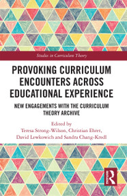 Provoking Curriculum Encounters Across Educational Experience (New Engagements with the Curriculum Theory Archive) by Teresa Strong-Wilson, Christian Ehret, David Lewkowich, Sandra Chang-Kredl, 9780367728014