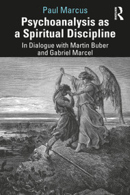 Psychoanalysis as a Spiritual Discipline (In Dialogue with Martin Buber and Gabriel Marcel) by Paul Marcus, 9780367754006