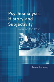 Psychoanalysis, History and Subjectivity (Now of the Past) by Roger Kennedy, 9781583912614