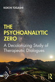 The Psychoanalytic Zero (A Decolonizing Study of Therapeutic Dialogues) by Koichi Togashi, 9780367859374
