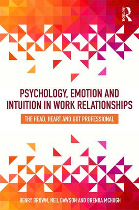 Psychology, Emotion and Intuition in Work Relationships (The Head, Heart and Gut Professional) by Henry Brown, Neil Dawson, Brenda McHugh, 9781138302747