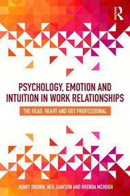Psychology, Emotion and Intuition in Work Relationships (The Head, Heart and Gut Professional) by Henry Brown, Neil Dawson, Brenda McHugh, 9781138302747