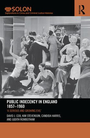 Public Indecency in England 1857-1960 ('A Serious and Growing Evil') by David Cox, Kim Stevenson, Candida Harris, Judith Rowbotham, 9781138499287