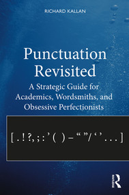 Punctuation Revisited (A Strategic Guide for Academics, Wordsmiths, and Obsessive Perfectionists) by Richard Kallan, 9781138338289