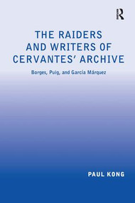 The Raiders and Writers of Cervantes' Archive (Borges, Puig, and García Márquez) by Paul Kong, 9780754665335