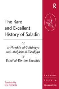 The Rare and Excellent History of Saladin or al-Nawadir al-Sultaniyya wa'l-Mahasin al-Yusufiyya by Baha' al-Din Ibn Shaddad by D.S. Richards, 9780754633815