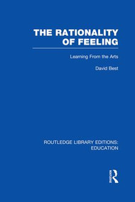 The Rationality of Feeling (RLE Edu K) (Learning From the Arts) by David Best, 9781138007567