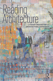 Reading Architecture (Literary Imagination and Architectural Experience) by Angeliki Sioli, Yoonchun Jung, 9781138224278