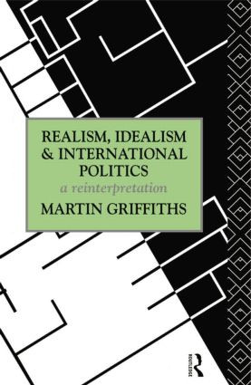 Realism, Idealism and International Politics (A Reinterpretation) by Martin Griffiths, 9781138006577