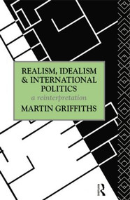 Realism, Idealism and International Politics (A Reinterpretation) by Martin Griffiths, 9781138006577