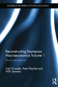 Reconstructing Keynesian Macroeconomics Volume 1 (Partial Perspectives) by Carl Chiarella, Peter Flaschel, Willi Semmler, 9781138799950