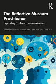 The Reflective Museum Practitioner (Expanding Practice in Science Museums) by Laura Martin, Lynn Uyen Tran, Doris Ash, 9781629582238