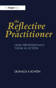 The Reflective Practitioner (How Professionals Think in Action) by Donald A. Schön, 9781857423198
