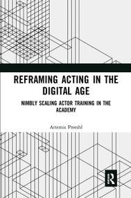 Reframing Acting in the Digital Age (Nimbly Scaling Actor Training in the Academy) by Artemis Preeshl, 9780367729103