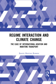 Regime Interaction and Climate Change (The Case of International Aviation and Maritime Transport) by Beatriz Martinez Romera, 9780367340162