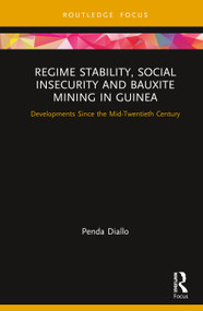 Regime Stability, Social Insecurity and Bauxite Mining in Guinea (Developments Since the Mid-Twentieth Century) by Penda Diallo, 9780367252113