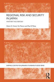 Regional Risk and Security in Japan (Whither the everyday) by Glenn D. Hook, Ra Mason, Paul O'Shea, 9781138823891