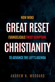 Great Reset Christianity (How Woke Evangelicals Twist Scripture to Advance the Left's Agenda) by Andrew N. Woodard, 9781637585092