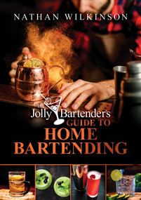 The Jolly Bartender's Guide to Home Bartending by Nathan Wilkinson, 9781637585603