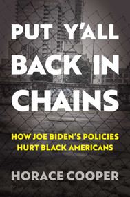 Put Y'all Back in Chains (How Joe Biden's Policies Hurt Black Americans) by Horace Cooper, 9781637587065