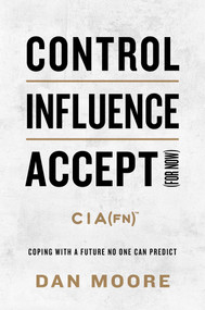 Control, Influence, Accept (For Now) (Coping with a Future No One Can Predict) by Dan Moore, 9781637632383