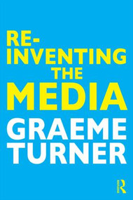 Re-Inventing the Media by Graeme Turner, 9781138020702