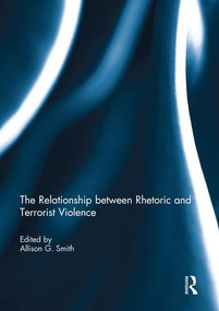 The Relationship between Rhetoric and Terrorist Violence by Allison Smith, 9781138850699