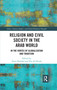 Religion and Civil Society in the Arab World (In the Vortex of Globalization and Tradition) by Tania Haddad, Elie Al Hindy, 9780367734237
