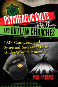 Psychedelic Cults and Outlaw Churches (LSD, Cannabis, and Spiritual Sacraments in Underground America) by Mike Marinacci, 9781644117071