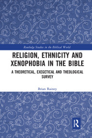 Religion, Ethnicity and Xenophobia in the Bible (A Theoretical, Exegetical and Theological Survey) by Brian Rainey, 9780367732516