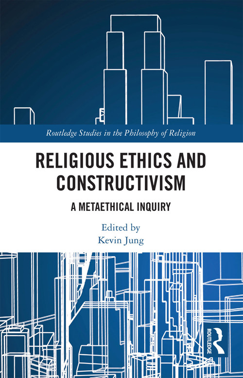 Religious Ethics and Constructivism (A Metaethical Inquiry) by Kevin Jung, 9780367734916