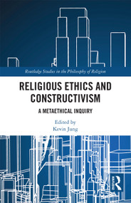 Religious Ethics and Constructivism (A Metaethical Inquiry) by Kevin Jung, 9780367734916