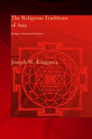 The Religious Traditions of Asia (Religion, History, and Culture) by Joseph Kitagawa, 9780700717620
