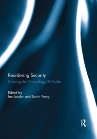 Reordering Security (Crossing the Criminology/IR Divide) by Ian Loader, Sarah Percy, 9780367738747