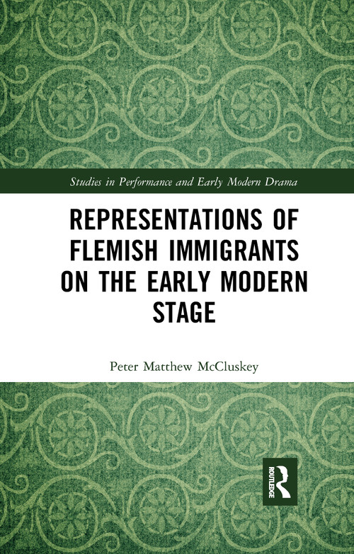 Representations of Flemish Immigrants on the Early Modern Stage by Peter Matthew McCluskey, 9780367733254