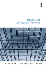 Resisting Gendered Norms (Civil Society, the Juridical and Political Space in Cambodia) by Mona Lilja, 9781138278998
