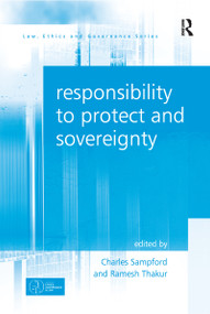 Responsibility to Protect and Sovereignty by Ramesh Thakur, Charles Sampford, 9781138245921