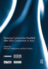 Restoring Communities Resettled After Dam Construction in Asia by Mikiyasu Nakayama, Ryo Fujikura, 9781138953888