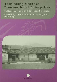 Rethinking Chinese Transnational Enterprises (Cultural Affinity and Business Strategies) by Leo Douw, Cen Huang, David Ip, 9781138985339
