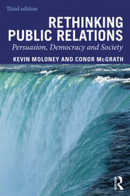 Rethinking Public Relations (Persuasion, Democracy and Society) by Kevin Moloney, Conor McGrath, 9780367313005
