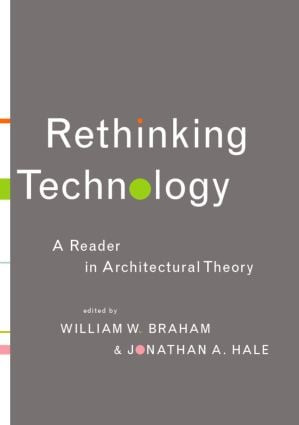 Rethinking Technology (A Reader in Architectural Theory) by William W. Braham, Jonathan A. Hale, 9780415346542