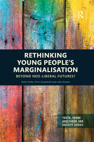 Rethinking Young People's Marginalisation (Beyond neo-Liberal Futures?) by Peter Kelly, Perri Campbell, Luke Howie, 9780367556112
