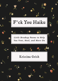 F*ck You Haiku (Little Breakup Poems to Help You Vent, Heal, and Move On) - 9781668054406 by Kristina Grish, 9781668054406