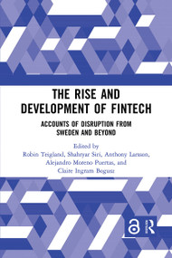 The Rise and Development of FinTech (Accounts of Disruption from Sweden and Beyond) by Robin Teigland, Shahryar Siri, Anthony Larsson, Alejandro Moreno Puertas, Claire Ingram Bogusz, 9780367735180