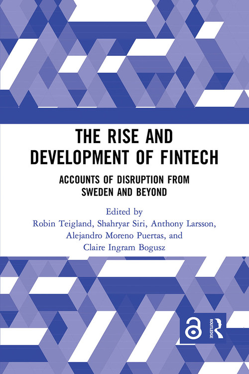 The Rise and Development of FinTech (Accounts of Disruption from Sweden and Beyond) by Robin Teigland, Shahryar Siri, Anthony Larsson, Alejandro Moreno Puertas, Claire Ingram Bogusz, 9780367735180