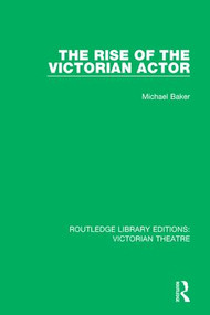 The Rise of the Victorian Actor by Michael Baker, 9781138936584