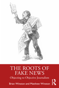 The Roots of Fake News (Objecting to Objective Journalism) by Brian Winston, Matthew Winston, 9780367145460