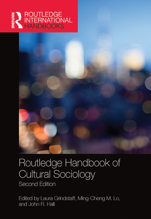 Routledge Handbook of Cultural Sociology by Laura Grindstaff, Ming-Cheng M. Lo, John R. Hall, 9780367732844