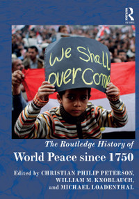 The Routledge History of World Peace since 1750 by Christian Philip Peterson, William M. Knoblauch, Michael Loadenthal, 9780367733599